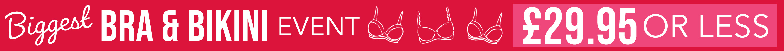 Our Biggest Bra & Bikini Event - £29.95 Or Less
